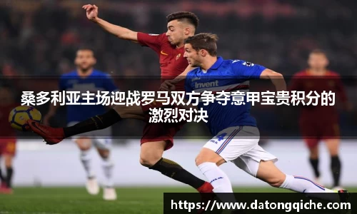 桑多利亚主场迎战罗马双方争夺意甲宝贵积分的激烈对决